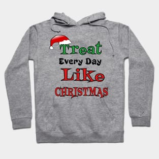 Treat Every Day Like Christmas Santa's Hat Cheerful Funny Gift Hoodie